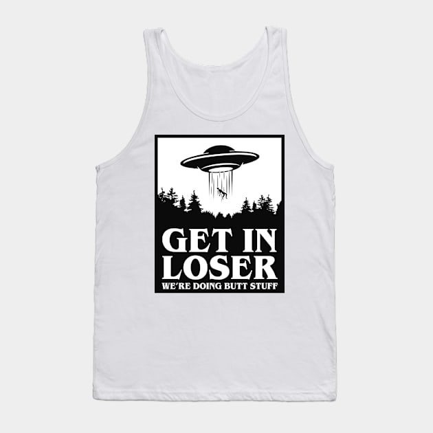 Get In Loser We're Doing Butt Stuff - UFO Tank Top by TextTees